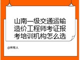 山南一级交通运输造价工程师考证报考培训机构怎么选
