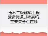 玉林二级建筑工程建造师通过率高吗，主要失分点在哪