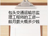 包头交通运输总监理工程师的工资一般月薪大概多少钱