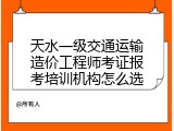 天水一级交通运输造价工程师考证报考培训机构怎么选