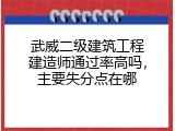 武威二级建筑工程建造师通过率高吗，主要失分点在哪
