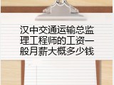 汉中交通运输总监理工程师的工资一般月薪大概多少钱