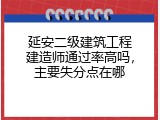 延安二级建筑工程建造师通过率高吗，主要失分点在哪