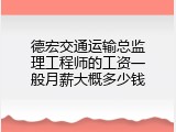 德宏交通运输总监理工程师的工资一般月薪大概多少钱