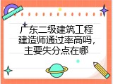 广东二级建筑工程建造师通过率高吗，主要失分点在哪