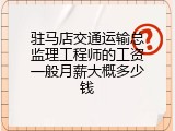 驻马店交通运输总监理工程师的工资一般月薪大概多少钱