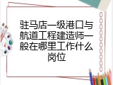 驻马店一级港口与航道工程建造师一般在哪里工作什么岗位
