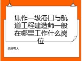 焦作一级港口与航道工程建造师一般在哪里工作什么岗位
