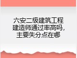 六安二级建筑工程建造师通过率高吗，主要失分点在哪