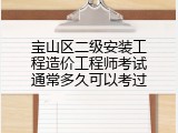 宝山区二级安装工程造价工程师考试通常多久可以考过