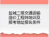 盐城二级交通运输造价工程师培训及报考地址报名条件