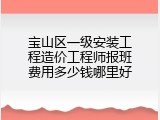 宝山区一级安装工程造价工程师报班费用多少钱哪里好