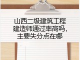 山西二级建筑工程建造师通过率高吗，主要失分点在哪