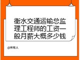 衡水交通运输总监理工程师的工资一般月薪大概多少钱