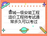 晋城一级安装工程造价工程师考试通常多久可以考过