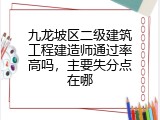 九龙坡区二级建筑工程建造师通过率高吗，主要失分点在哪