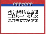 咸宁水利专业监理工程师一年考几次总共需要花多少钱