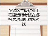 铜梁区二级矿业工程建造师考试在哪报名培训机构怎么找