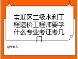 宝坻区二级水利工程造价工程师要学什么专业考证考几门