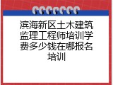 滨海新区土木建筑监理工程师培训学费多少钱在哪报名培训