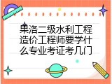 果洛二级水利工程造价工程师要学什么专业考证考几门