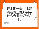 佳木斯一级土木建筑造价工程师要学什么专业考证考几门