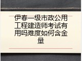 伊春一级市政公用工程建造师考试有用吗难度如何含金量