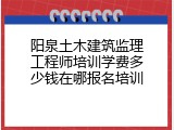 阳泉土木建筑监理工程师培训学费多少钱在哪报名培训
