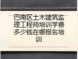 巴南区土木建筑监理工程师培训学费多少钱在哪报名培训