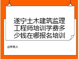 遂宁土木建筑监理工程师培训学费多少钱在哪报名培训