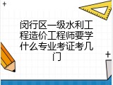 闵行区一级水利工程造价工程师要学什么专业考证考几门