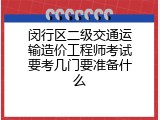 闵行区二级交通运输造价工程师考试要考几门要准备什么