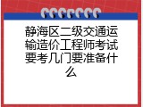 静海区二级交通运输造价工程师考试要考几门要准备什么