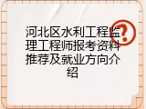 河北区水利工程监理工程师报考资料推荐及就业方向介绍