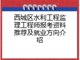 西城区水利工程监理工程师报考资料推荐及就业方向介绍