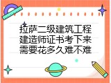 拉萨二级建筑工程建造师证书考下来需要花多久难不难