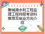防城港水利工程监理工程师报考资料推荐及就业方向介绍