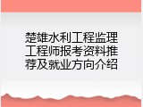 楚雄水利工程监理工程师报考资料推荐及就业方向介绍