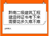 黔南二级建筑工程建造师证书考下来需要花多久难不难