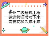 贵州二级建筑工程建造师证书考下来需要花多久难不难