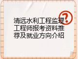 清远水利工程监理工程师报考资料推荐及就业方向介绍