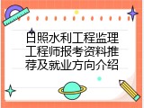 日照水利工程监理工程师报考资料推荐及就业方向介绍