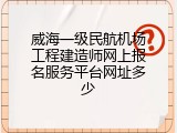 威海一级民航机场工程建造师网上报名服务平台网址多少