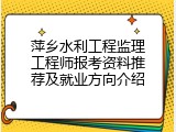 萍乡水利工程监理工程师报考资料推荐及就业方向介绍