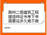 滁州二级建筑工程建造师证书考下来需要花多久难不难