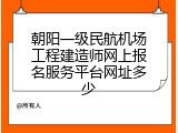 朝阳一级民航机场工程建造师网上报名服务平台网址多少