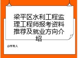 梁平区水利工程监理工程师报考资料推荐及就业方向介绍