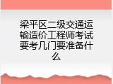 梁平区二级交通运输造价工程师考试要考几门要准备什么