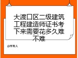 大渡口区二级建筑工程建造师证书考下来需要花多久难不难