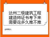达州二级建筑工程建造师证书考下来需要花多久难不难